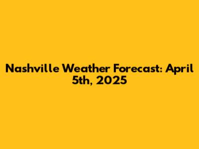 Nashville Weather Forecast: April 5th, 2025