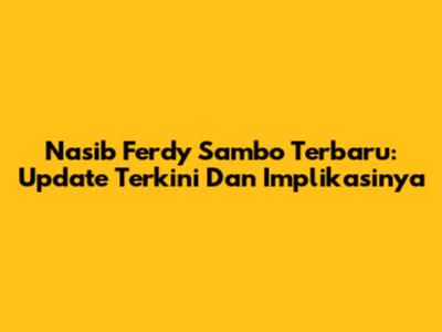 Nasib Ferdy Sambo Terbaru: Update Terkini Dan Implikasinya