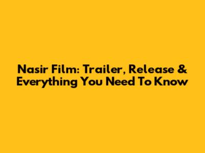 Nasir Film: Trailer, Release & Everything You Need To Know