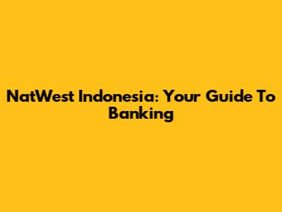 NatWest Indonesia: Your Guide To Banking