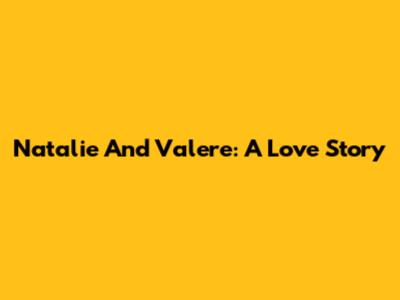 Natalie And Valere: A Love Story
