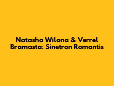 Natasha Wilona & Verrel Bramasta: Sinetron Romantis
