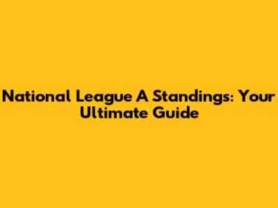 National League A Standings: Your Ultimate Guide