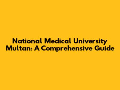 National Medical University Multan: A Comprehensive Guide