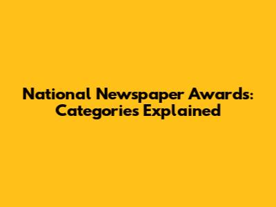 National Newspaper Awards: Categories Explained