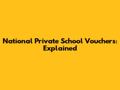 National Private School Vouchers: Explained