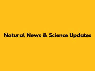 Natural News & Science Updates