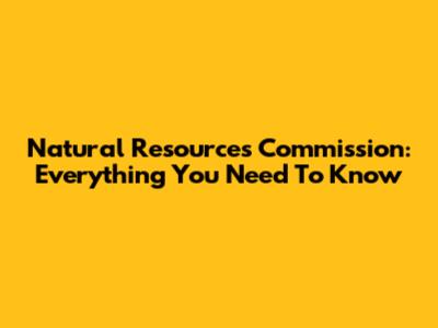Natural Resources Commission: Everything You Need To Know
