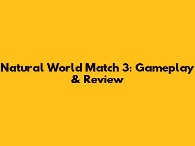 Natural World Match 3: Gameplay & Review