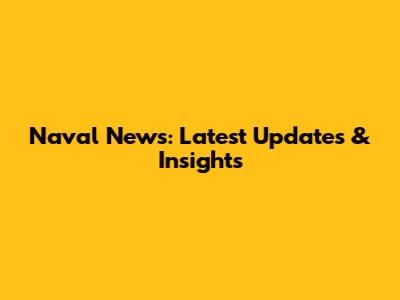 Naval News: Latest Updates & Insights