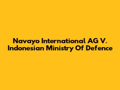 Navayo International AG V. Indonesian Ministry Of Defence
