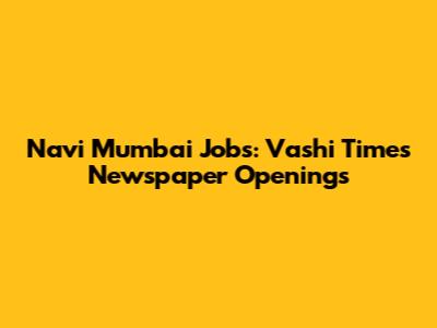 Navi Mumbai Jobs: Vashi Times Newspaper Openings