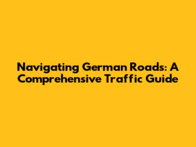 Navigating German Roads: A Comprehensive Traffic Guide