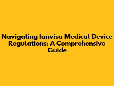 Navigating Ianvisa Medical Device Regulations: A Comprehensive Guide