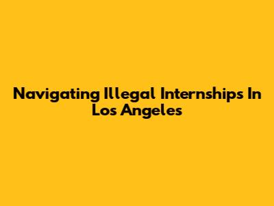 Navigating Illegal Internships In Los Angeles