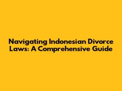 Navigating Indonesian Divorce Laws: A Comprehensive Guide