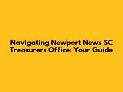 Navigating Newport News SC Treasurer's Office: Your Guide