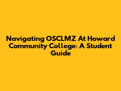 Navigating OSCLMZ At Howard Community College: A Student Guide