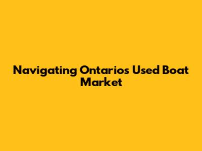 Navigating Ontario's Used Boat Market