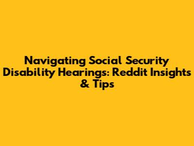 Navigating Social Security Disability Hearings: Reddit Insights & Tips
