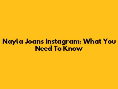 Nayla Joan's Instagram: What You Need To Know