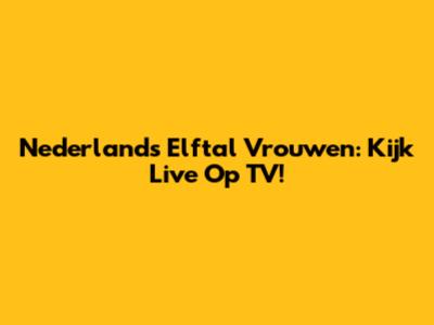 Nederlands Elftal Vrouwen: Kijk Live Op TV!