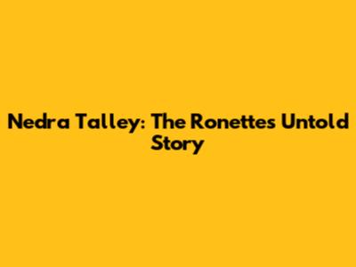 Nedra Talley: The Ronette's Untold Story