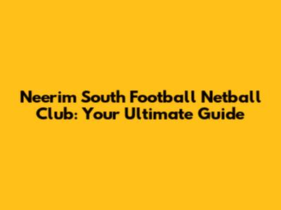 Neerim South Football Netball Club: Your Ultimate Guide