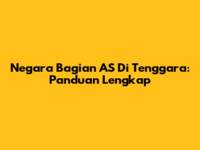 Negara Bagian AS Di Tenggara: Panduan Lengkap