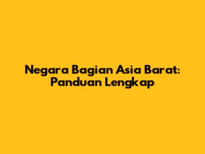 Negara Bagian Asia Barat: Panduan Lengkap