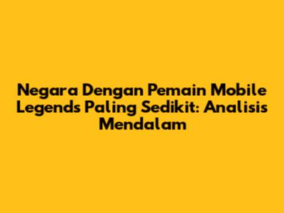 Negara Dengan Pemain Mobile Legends Paling Sedikit: Analisis Mendalam