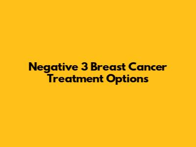 Negative 3 Breast Cancer Treatment Options