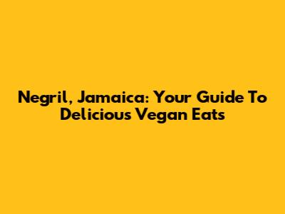 Negril, Jamaica: Your Guide To Delicious Vegan Eats