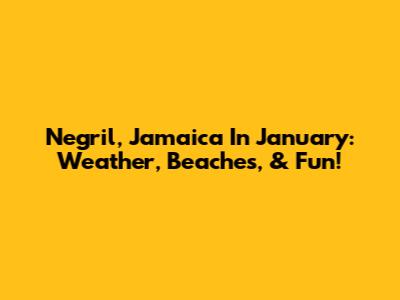 Negril, Jamaica In January: Weather, Beaches, & Fun!