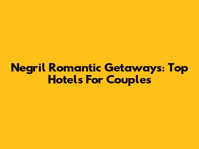 Negril Romantic Getaways: Top Hotels For Couples