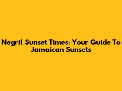 Negril Sunset Times: Your Guide To Jamaican Sunsets