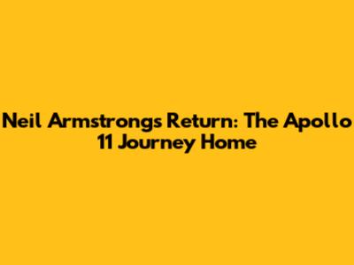 Neil Armstrong's Return: The Apollo 11 Journey Home