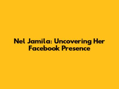 Nel Jamila: Uncovering Her Facebook Presence