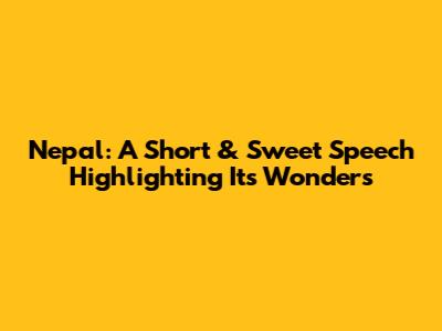 Nepal: A Short & Sweet Speech Highlighting Its Wonders