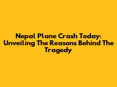 Nepal Plane Crash Today: Unveiling The Reasons Behind The Tragedy