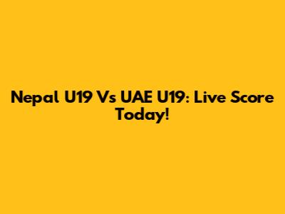 Nepal U19 Vs UAE U19: Live Score Today!