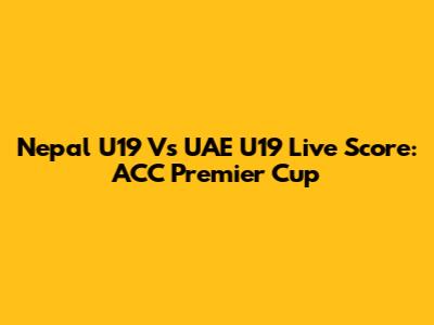 Nepal U19 Vs UAE U19 Live Score: ACC Premier Cup