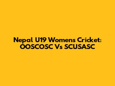 Nepal U19 Women's Cricket: OOSCOSC Vs SCUSASC