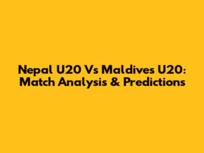 Nepal U20 Vs Maldives U20: Match Analysis & Predictions