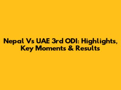 Nepal Vs UAE 3rd ODI: Highlights, Key Moments & Results