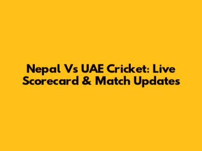 Nepal Vs UAE Cricket: Live Scorecard & Match Updates