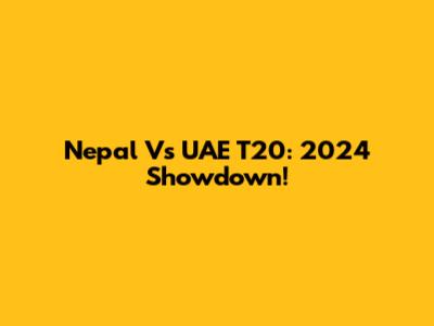 Nepal Vs UAE T20: 2024 Showdown!