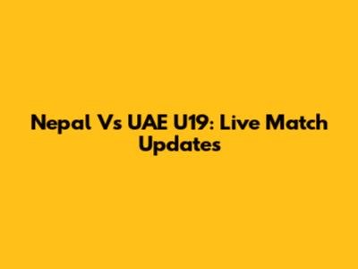 Nepal Vs UAE U19: Live Match Updates