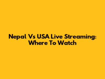 Nepal Vs USA Live Streaming: Where To Watch