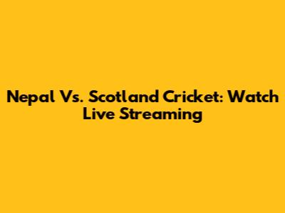 Nepal Vs. Scotland Cricket: Watch Live Streaming